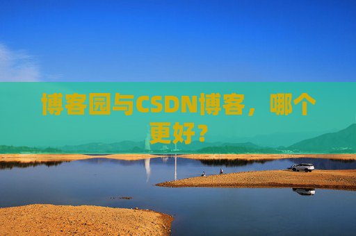 博客园与CSDN博客,哪个更好?